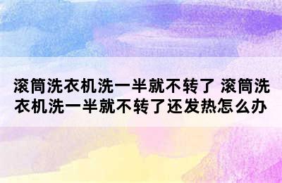 滚筒洗衣机洗一半就不转了 滚筒洗衣机洗一半就不转了还发热怎么办